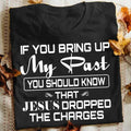 If You Bring Up My Past You Should Kno That Jesus Dropped The Charges Christian Gold T Shirt Men And Women XxS-4Xl Casual Tops